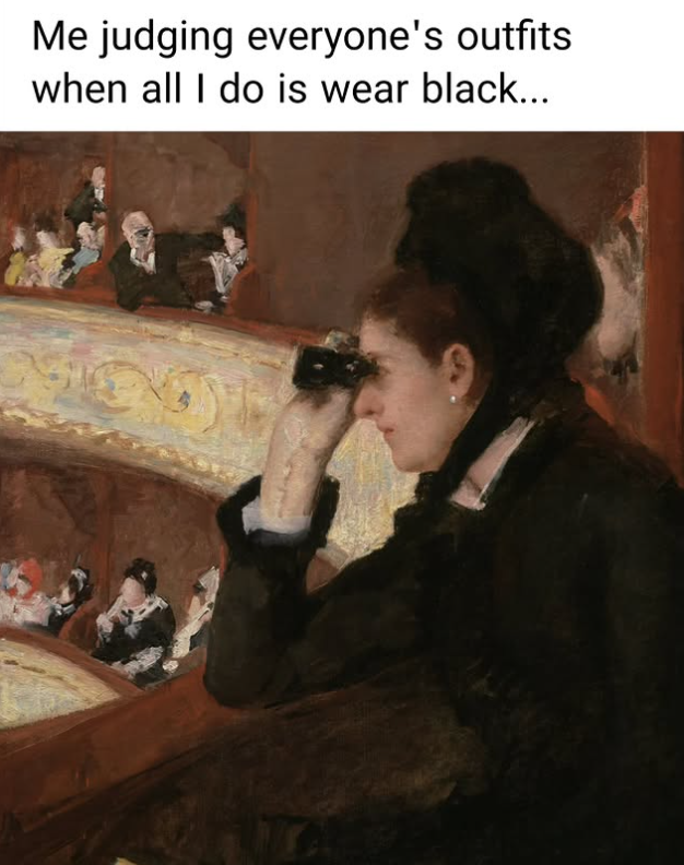 Me judging everyone's outfits when all I do is wear black...