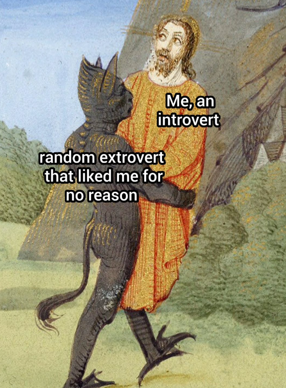 Me, an introvert random extrovert that liked me for no reason