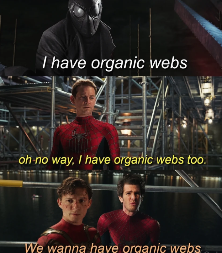 I have organic webs oh no way, I have organic webs too. We wanna have organic webs