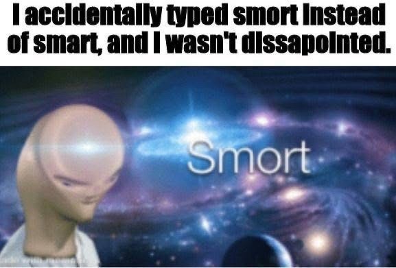 I accidentally typed smort Instead of smart, and I wasn't dissapointed. Smort
