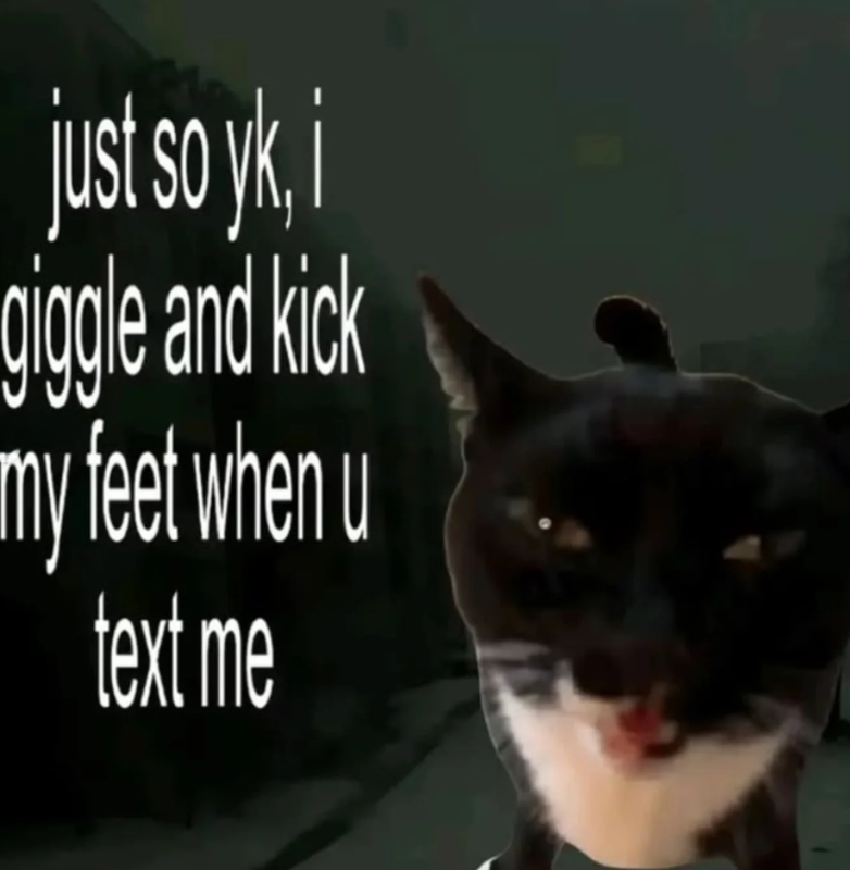 just so yk, i giggle and kick my feet when u text me