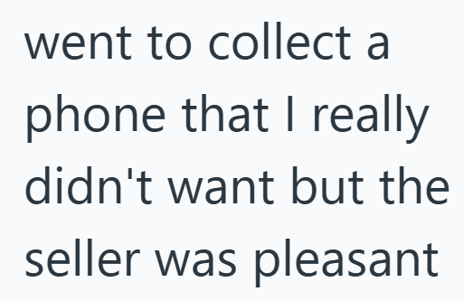 went to collect a phone that I really didn't want but the seller was pleasant