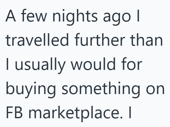 A few nights ago I travelled further than I usually would for buying something on FB marketplace. I