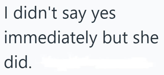 I didn't say yes immediately but she did.