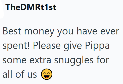 TheDMRt1st Best money you have ever spent! Please give Pippa some extra snuggles for all of us C. D