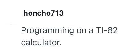 honcho713 Programming on a TI-82 calculator.