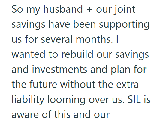 So my husband + our joint savings have been supporting us for several months. I wanted to rebuild our savings and investments and plan for the future without the extra liability looming over us. SIL is aware of this and our