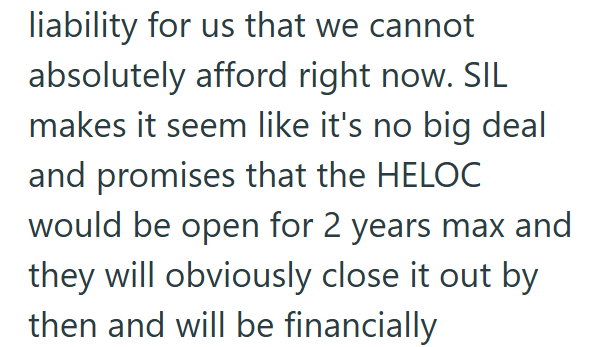 liability for us that we cannot absolutely afford right now. SIL makes it seem like it's no big deal and promises that the HELOC would be open for 2 years max and they will obviously close it out by then and will be financially