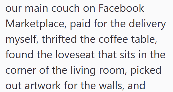 our main couch on Facebook Marketplace, paid for the delivery myself, thrifted the coffee table, found the loveseat that sits in the corner of the living room, picked out artwork for the walls, and