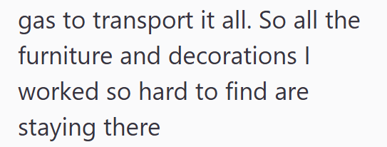 gas to transport it all. So all the furniture and decorations | worked so hard to find are staying there