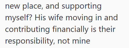 new place, and supporting myself? His wife moving in and contributing financially is their responsibility, not mine