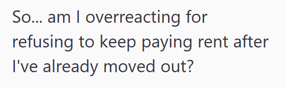 So... am I overreacting for refusing to keep paying rent after I've already moved out?