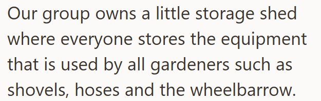Our group owns a little storage shed where everyone stores the equipment that is used by all gardeners such as shovels, hoses and the wheelbarrow.