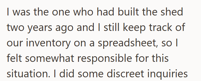 I was the one who had built the shed two years ago and I still keep track of our inventory on a spreadsheet, so I felt somewhat responsible for this situation. I did some discreet inquiries