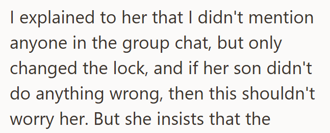 I explained to her that I didn't mention anyone in the group chat, but only changed the lock, and if her son didn't do anything wrong, then this shouldn't worry her. But she insists that the