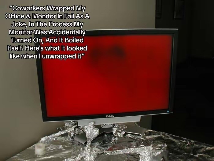 "Coworkers Wrapped My Office & Monitor In Foil As A Joke, In The Process My Monitor Was Accidentally Turned On, And It Boiled Itself. Here's what it looked like when I unwrapped it" DOLL
