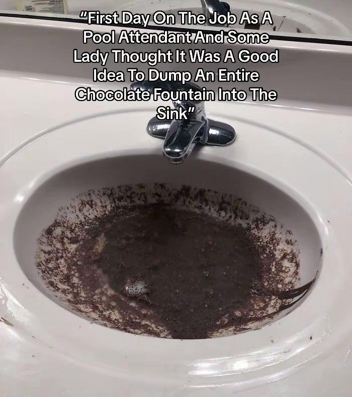 "First Day On The Job As A Pool Attendant And Some Lady Thought It Was A Good Idea To Dump An Entire Chocolate Fountain Into The Sink"