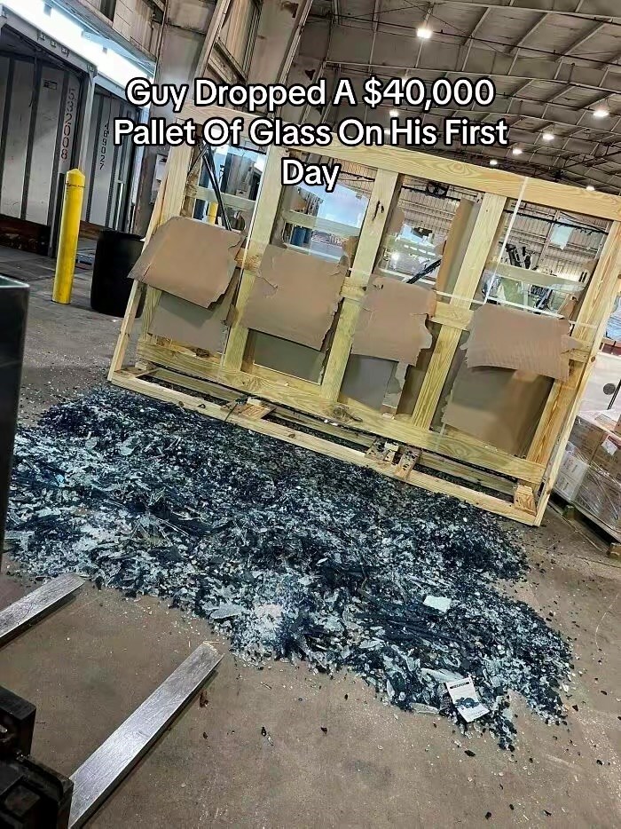 Guy Dropped A $40,000 Pallet Of Glass On His First Day 632009