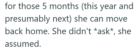 for those 5 months (this year and presumably next) she can move back home. She didn't *ask*, she assumed.