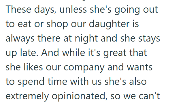 These days, unless she's going out to eat or shop our daughter is always there at night and she stays up late. And while it's great that she likes our company and wants to spend time with us she's also extremely opinionated, so we can't