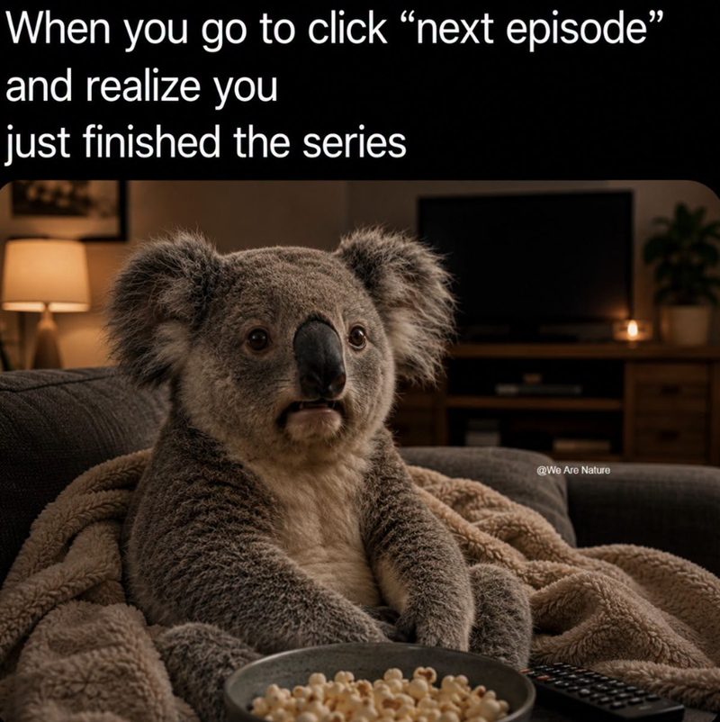 When you go to click "next episode" and realize you just finished the series @We Are Nature