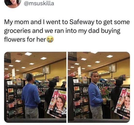 @msuskilla My mom and I went to Safeway to get some groceries and we ran into my dad buying flowers for her SS er service