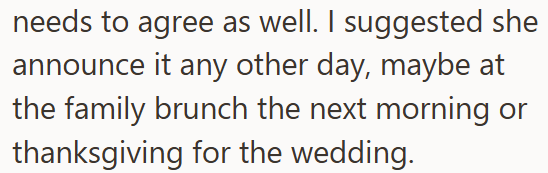 needs to agree as well. I suggested she announce it any other day, maybe at the family brunch the next morning or thanksgiving for the wedding.