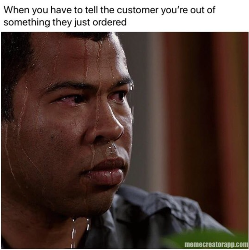 When you have to tell the customer you're out of something they just ordered memecreatorapp.com