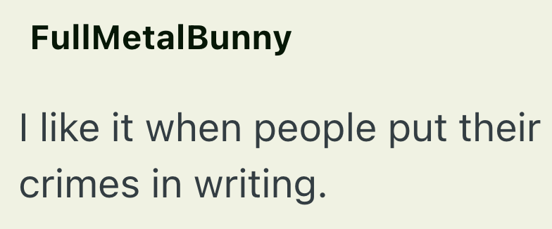 FullMetalBunny I like it when people put their crimes in writing.