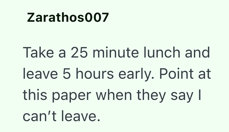 Zarathos007 Take a 25 minute lunch and leave 5 hours early. Point at this paper when they say I can't leave.