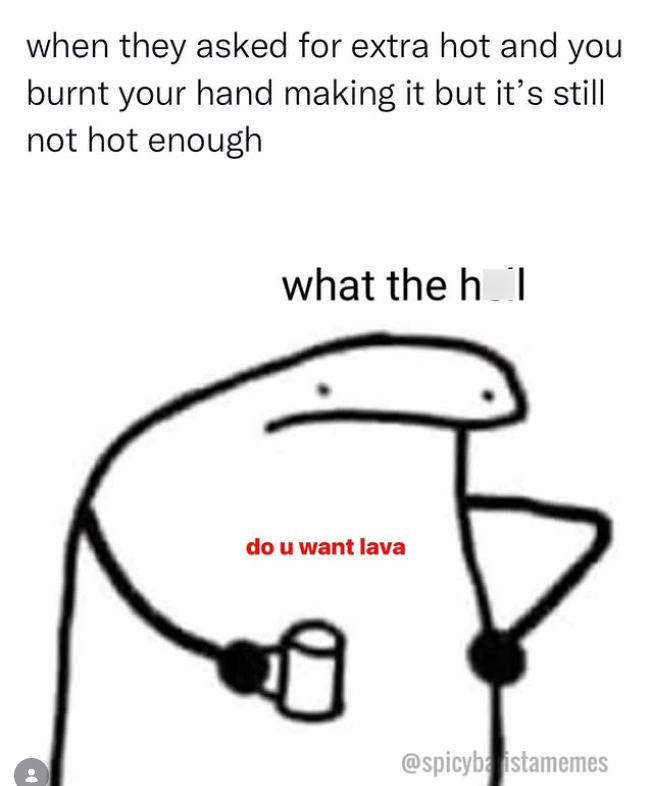 when they asked for extra hot and you burnt your hand making it but it's still not hot enough what the hi do u want lava @spicyba istamemes