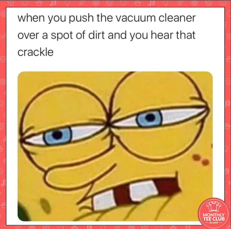 Ja Ja when you push the vacuum cleaner over a spot of dirt and you hear that crackle O סן MONTHLY TEE CLUB -Cat 2015-