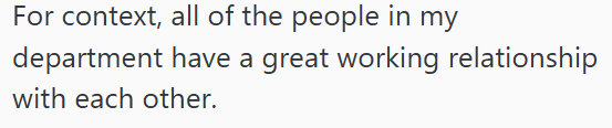 For context, all of the people in my department have a great working relationship with each other.