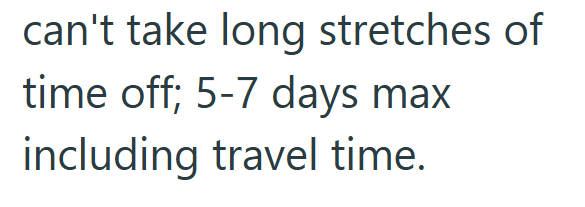 can't take long stretches of time off; 5-7 days max including travel time.