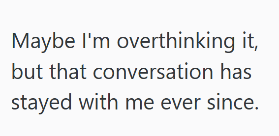Maybe I'm overthinking it, but that conversation has stayed with me ever since.