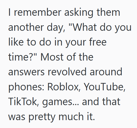 I remember asking them another day, "What do you like to do in your free time?" Most of the answers revolved around phones: Roblox, YouTube, TikTok, games... and that was pretty much it.