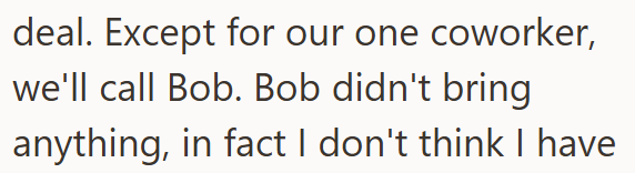 deal. Except for our one coworker, we'll call Bob. Bob didn't bring anything, in fact I don't think I have