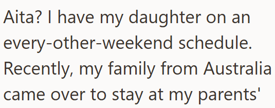 Aita? I have my daughter on an every-other-weekend schedule. Recently, my family from Australia came over to stay at my parents'