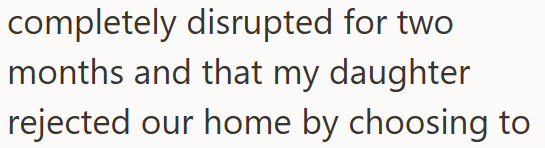 completely disrupted for two months and that my daughter rejected our home by choosing to