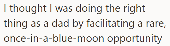I thought I was doing the right thing as a dad by facilitating a rare, once-in-a-blue-moon opportunity