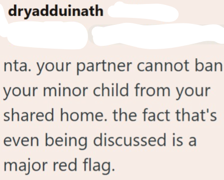 dryadduinath nta. your partner cannot ban your minor child from your shared home. the fact that's even being discussed is a major red flag.