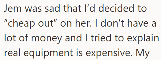 Jem was sad that I'd decided to "cheap out" on her. I don't have a lot of money and I tried to explain real equipment is expensive. My