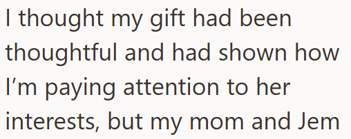 I thought my gift had been thoughtful and had shown how I'm paying attention to her interests, but my mom and Jem