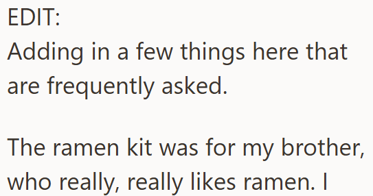 EDIT: Adding in a few things here that are frequently asked. The ramen kit was for my brother, who really, really likes ramen. I