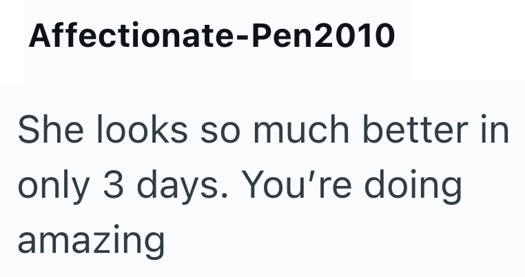 Affectionate-Pen2010 She looks so much better in only 3 days. You're doing amazing