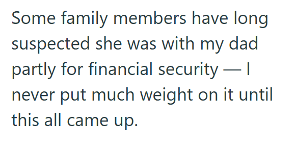 Some family members have long suspected she was with my dad partly for financial security -| never put much weight on it until this all came up.