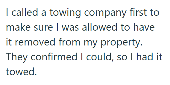 I called a towing company first to make sure I was allowed to have it removed from my property. They confirmed I could, so I had it towed.