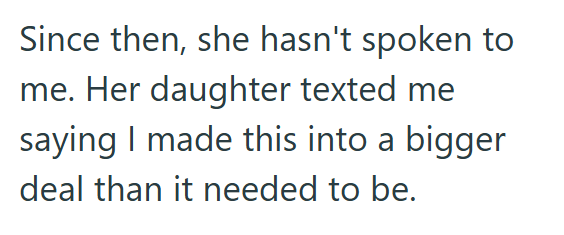 Since then, she hasn't spoken to me. Her daughter texted me saying I made this into a bigger deal than it needed to be.