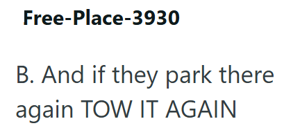 Free-Place-3930 B. And if they park there again TOW IT AGAIN
