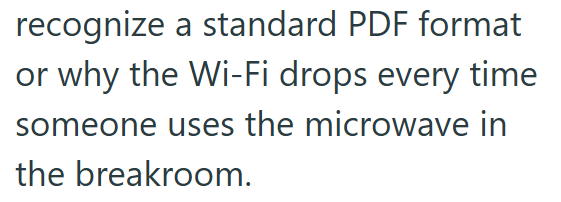 recognize a standard PDF format or why the Wi-Fi drops every time someone uses the microwave in the breakroom.